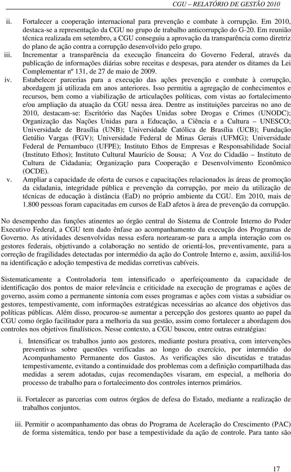 Incrementar a transparência da execução financeira do Governo Federal, através da publicação de informações diárias sobre receitas e despesas, para atender os ditames da Lei Complementar nº 131, de