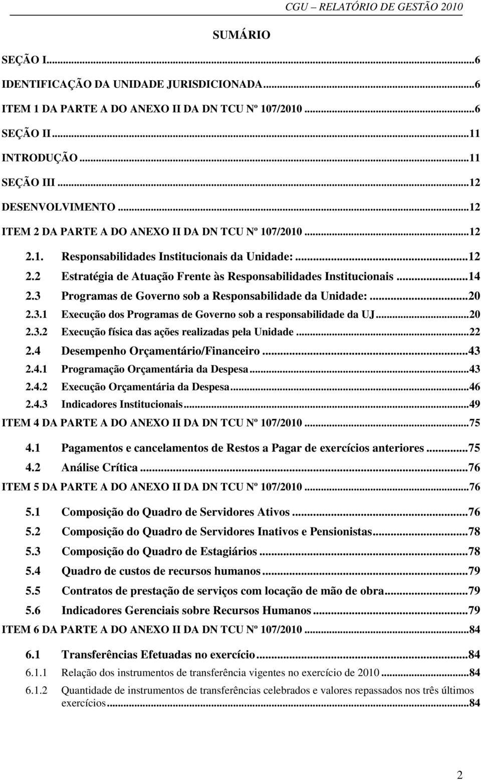 3 Programas de Governo sob a Responsabilidade da Unidade:...20 2.3.1 Execução dos Programas de Governo sob a responsabilidade da UJ...20 2.3.2 Execução física das ações realizadas pela Unidade...22 2.