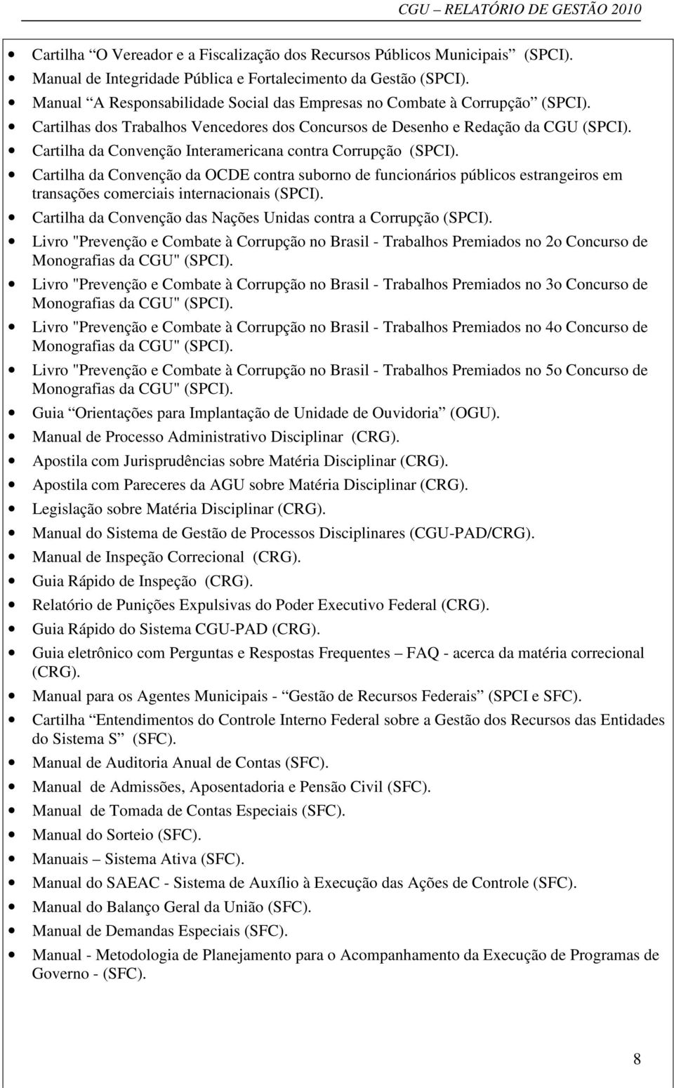 Cartilha da Convenção Interamericana contra Corrupção (SPCI). Cartilha da Convenção da OCDE contra suborno de funcionários públicos estrangeiros em transações comerciais internacionais (SPCI).