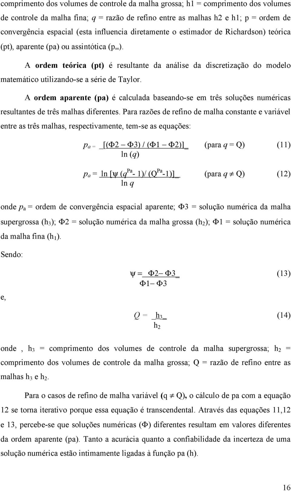 A ordem teórica (pt) é resultante da análise da discretização do modelo matemático utilizando-se a série de Taylor.