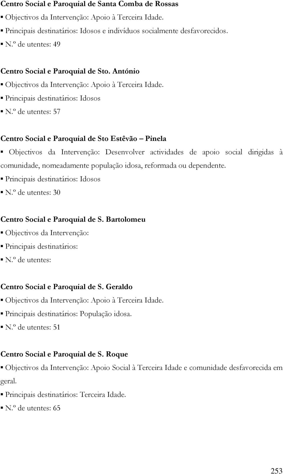 º de utentes: 57 Centro Social e Paroquial de Sto Estêvão Pinela Objectivos da Intervenção: Desenvolver actividades de apoio social dirigidas à comunidade, nomeadamente população idosa, reformada ou