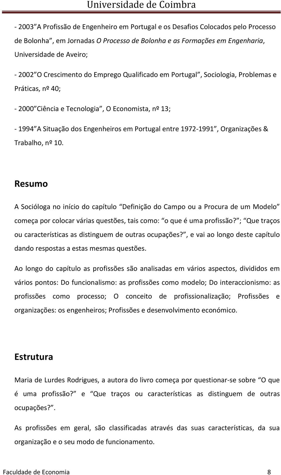 1972-1991, Organizações & Trabalho, nº 10. Resumo A Socióloga no início do capítulo Definição do Campo ou a Procura de um Modelo começa por colocar várias questões, tais como: o que é uma profissão?