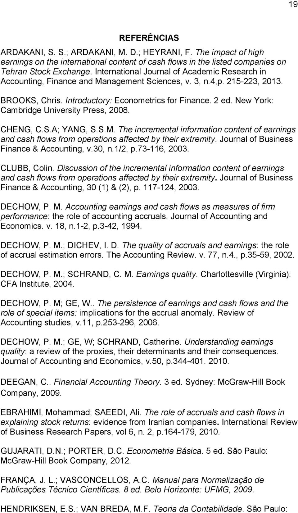 New York: Cambridge University Press, 2008. CHENG, C.S.A; YANG, S.S.M. The incremental information content of earnings and cash flows from operations affected by their extremity.