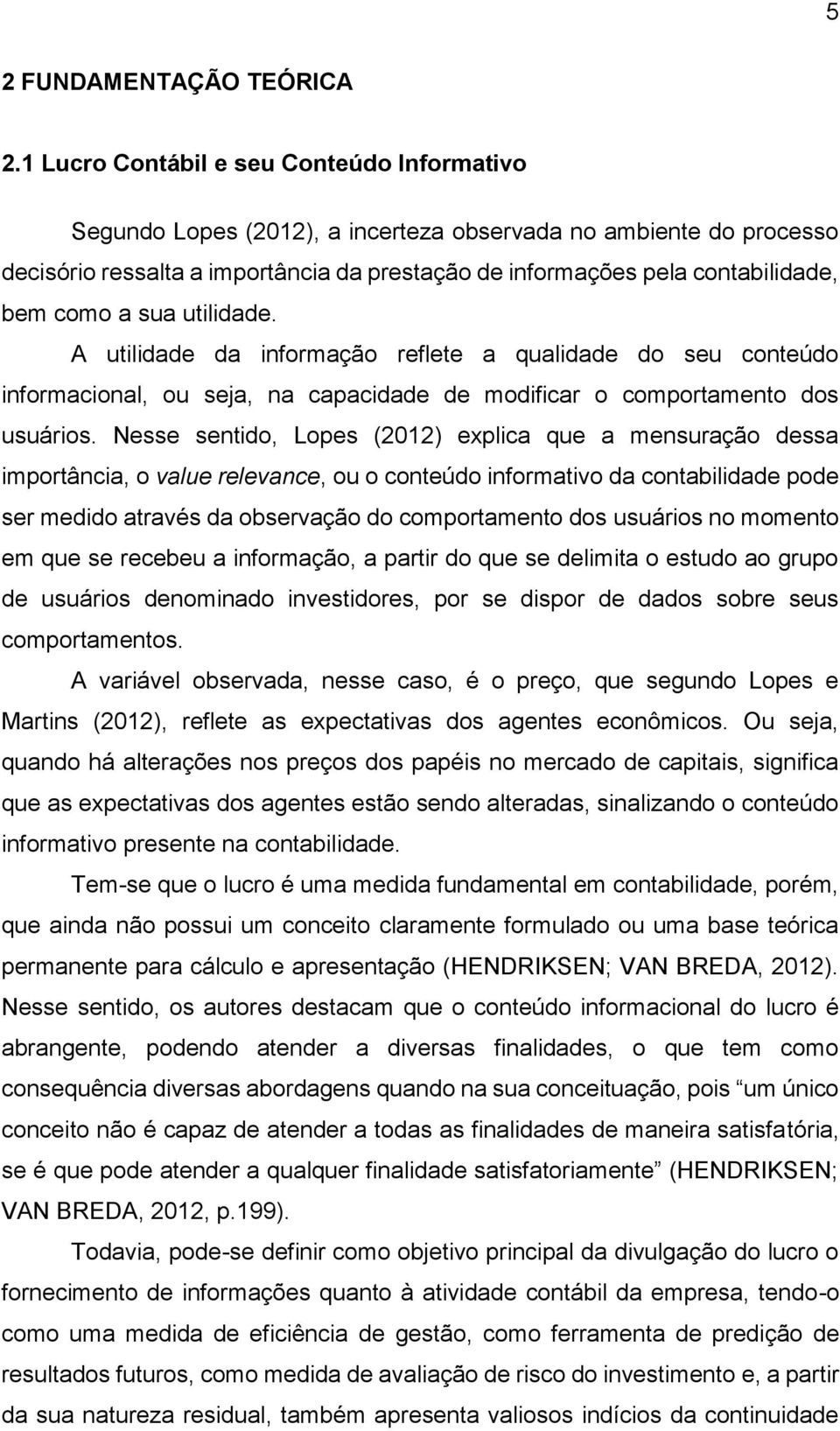 como a sua utilidade. A utilidade da informação reflete a qualidade do seu conteúdo informacional, ou seja, na capacidade de modificar o comportamento dos usuários.