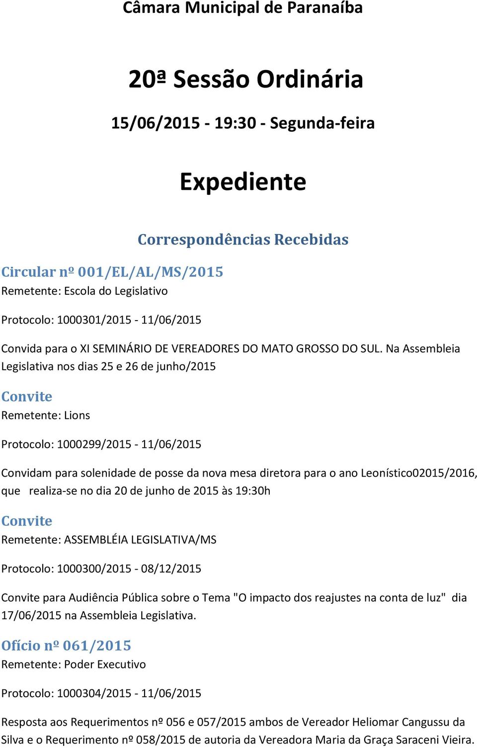 Na Assembleia Legislativa nos dias 25 e 26 de junho/2015 Convite Remetente: Lions Protocolo: 1000299/2015-11/06/2015 Convidam para solenidade de posse da nova mesa diretora para o ano