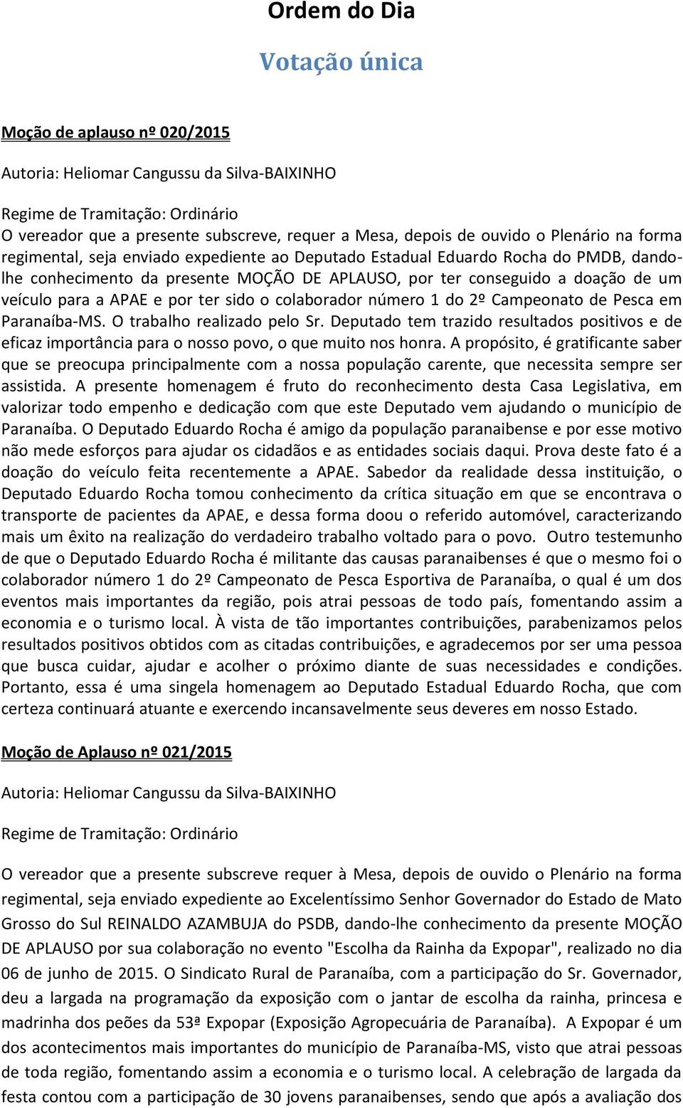 Pesca em Paranaíba-MS. O trabalho realizado pelo Sr. Deputado tem trazido resultados positivos e de eficaz importância para o nosso povo, o que muito nos honra.