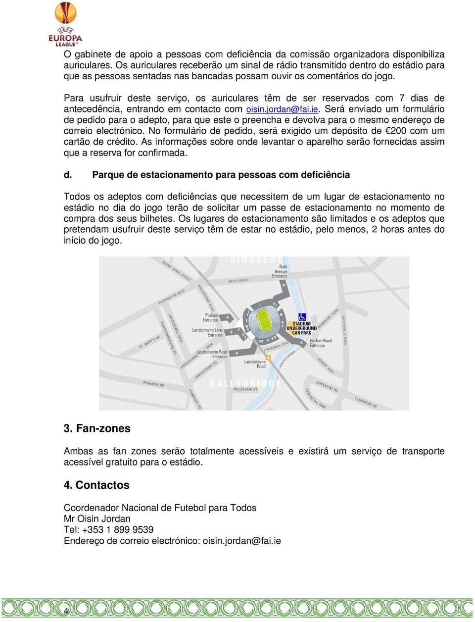 Para usufruir deste serviço, os auriculares têm de ser reservados com 7 dias de antecedência, entrando em contacto com oisin.jordan@fai.ie.