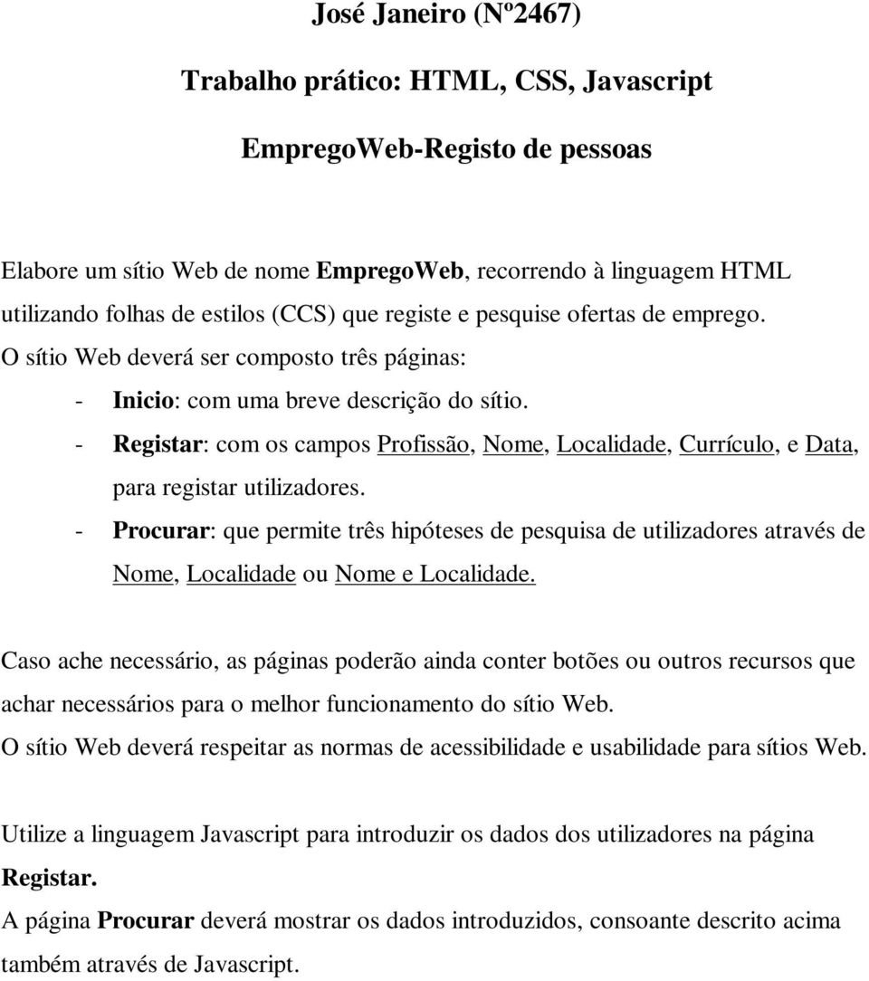 - Registar: com os campos Profissão, Nome, Localidade, Currículo, e Data, para registar utilizadores.