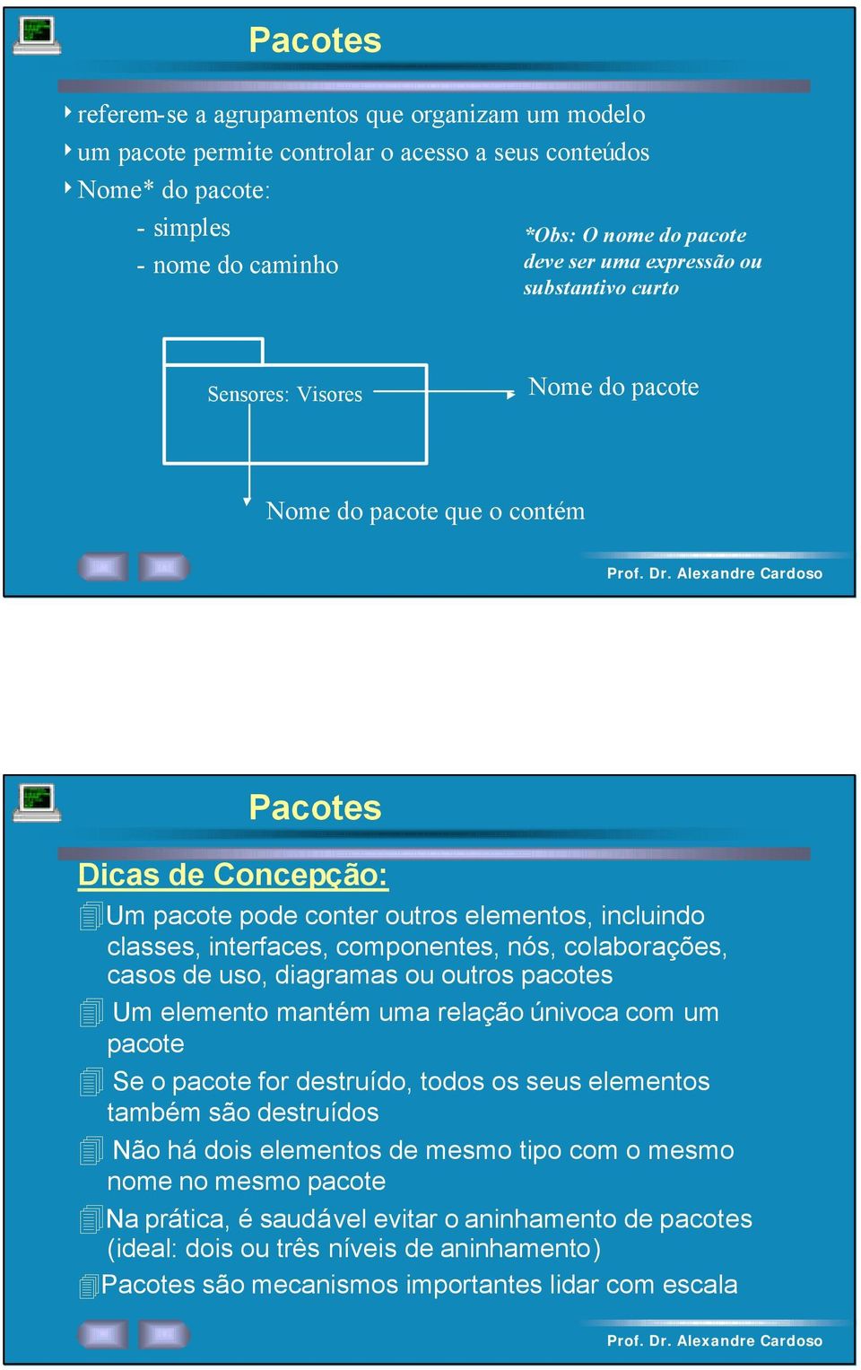 componentes, nós, colaborações, casos de uso, diagramas ou outros pacotes Um elemento mantém uma relação únivoca com um pacote Se o pacote for destruído, todos os seus elementos também são destruídos