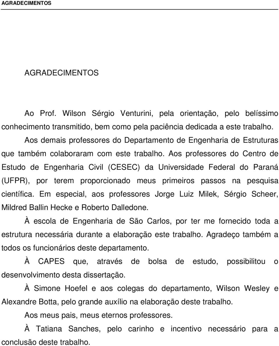 Aos pofessoes do Cento de studo de ngenhi Civil (CSC) d Univesidde Fedel do Pná (UFPR), po teem popociondo meus pimeios pssos n pesquis científic.