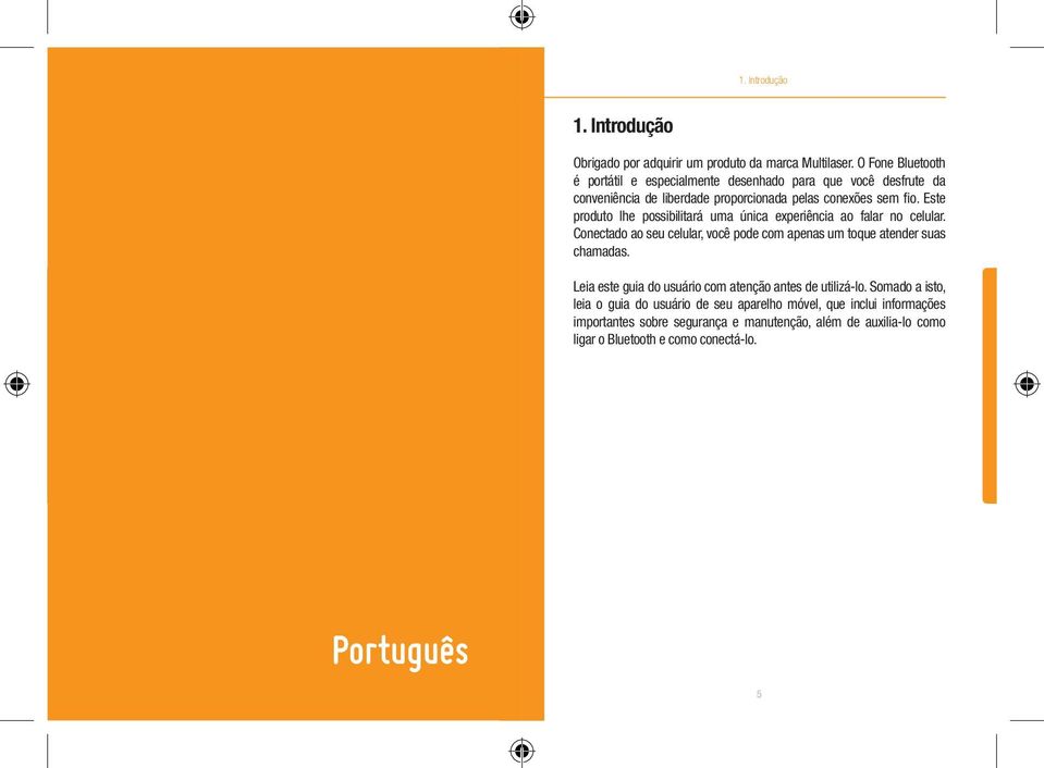 Este produto lhe possibilitará uma única experiência ao falar no celular. Conectado ao seu celular, você pode com apenas um toque atender suas chamadas.