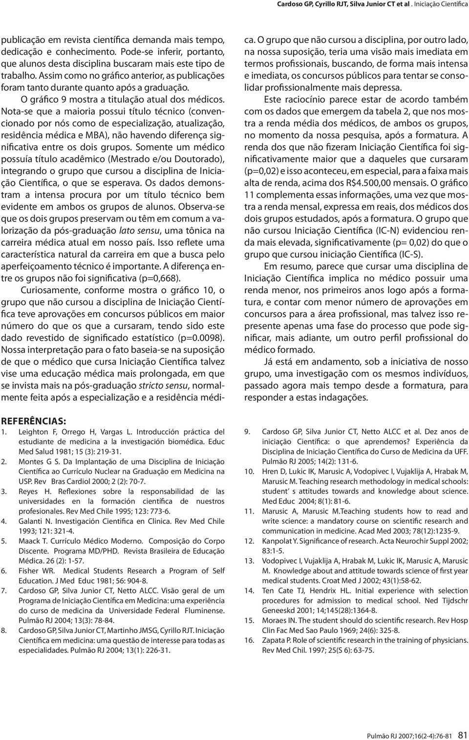 Reflexiones sobre la responsabilidad de las universidades en la formación científica de nuestros profesionales. Rev Med Chile 1995; 123: 773-6. 4. Galanti N. Investigación Cientifica en Clinica.