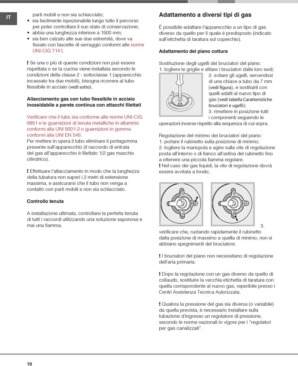 ! Se una o più di queste condizioni non può essere rispettata o se la cucina viene installata secondo le condizioni della classe sottoclasse (apparecchio incassato tra due mobili), bisogna ricorrere