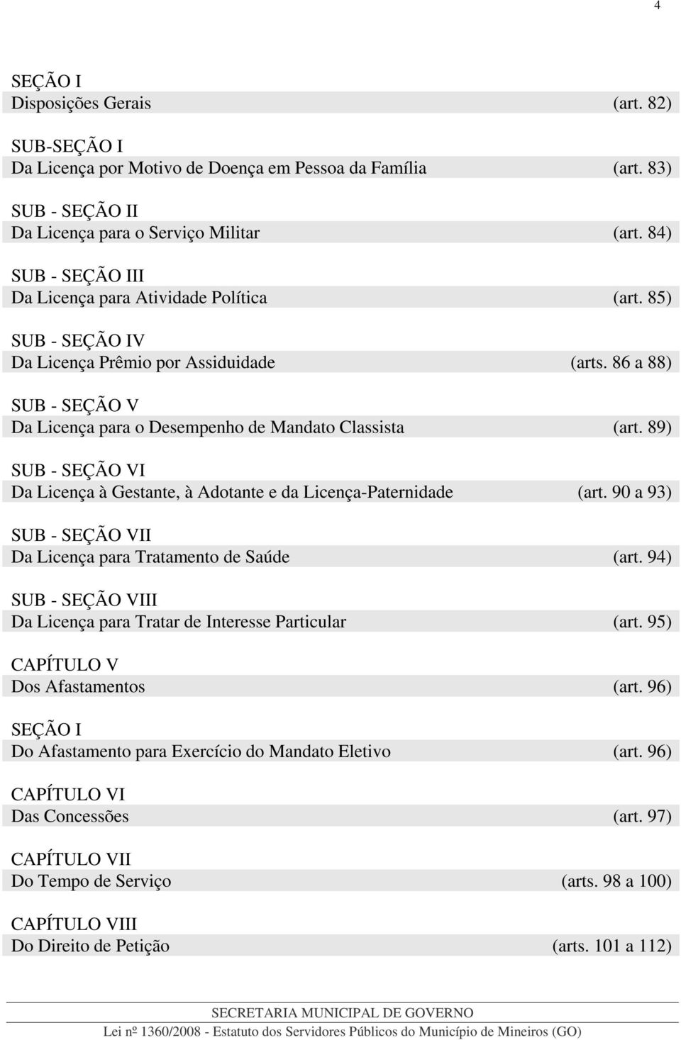 89) SUB - SEÇÃO VI Da Licença à Gestante, à Adotante e da Licença-Paternidade (art. 90 a 93) SUB - SEÇÃO VII Da Licença para Tratamento de Saúde (art.