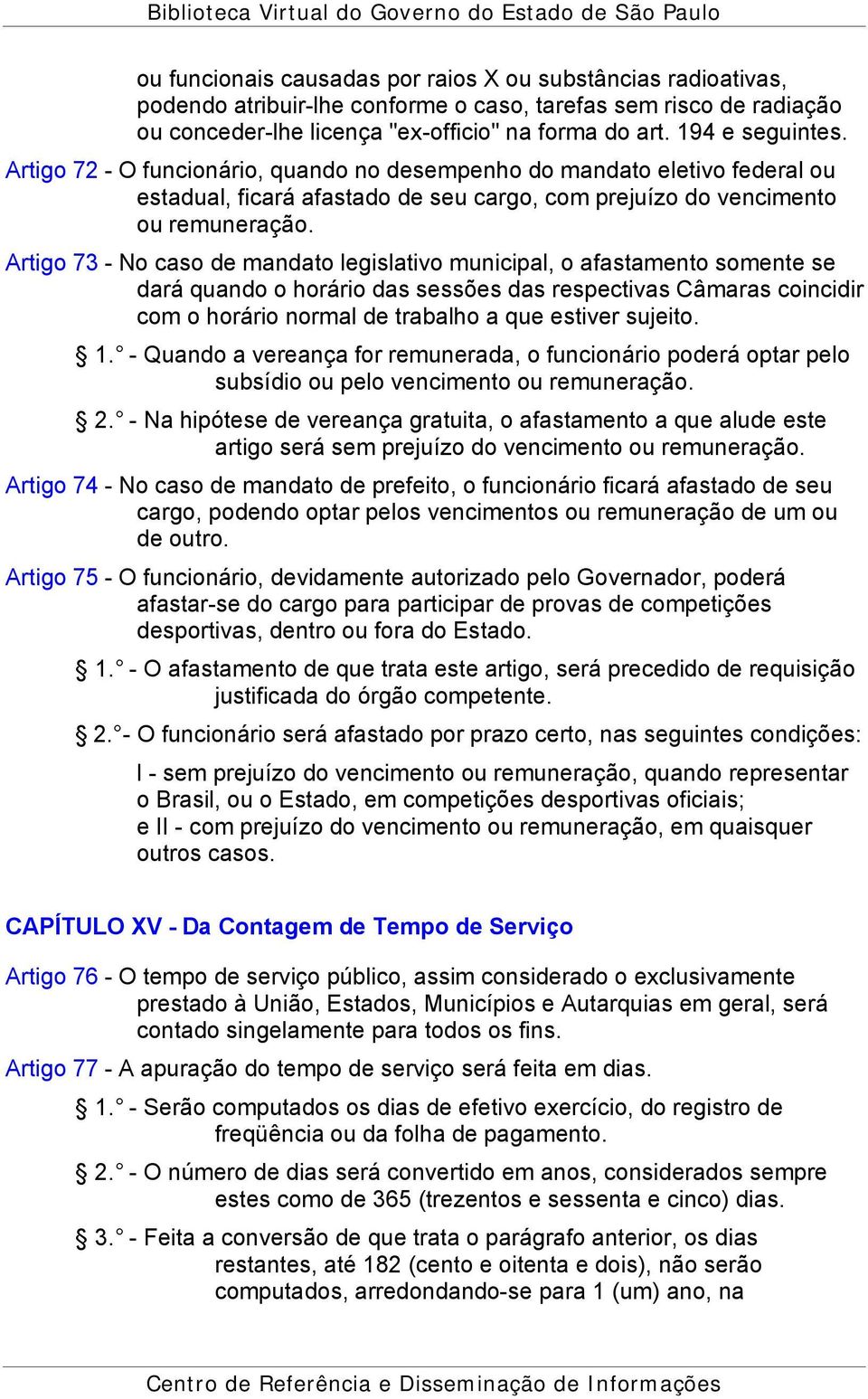 Artigo 73 - No caso de mandato legislativo municipal, o afastamento somente se dará quando o horário das sessões das respectivas Câmaras coincidir com o horário normal de trabalho a que estiver