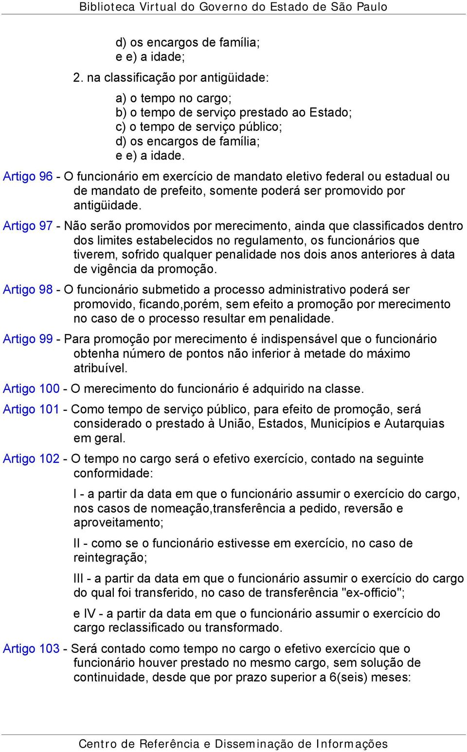 Artigo 96 - O funcionário em exercício de mandato eletivo federal ou estadual ou de mandato de prefeito, somente poderá ser promovido por antigüidade.