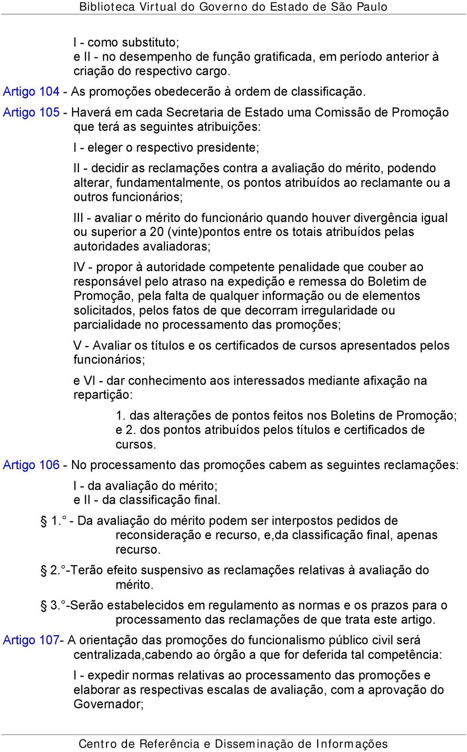 mérito, podendo alterar, fundamentalmente, os pontos atribuídos ao reclamante ou a outros funcionários; III - avaliar o mérito do funcionário quando houver divergência igual ou superior a 20