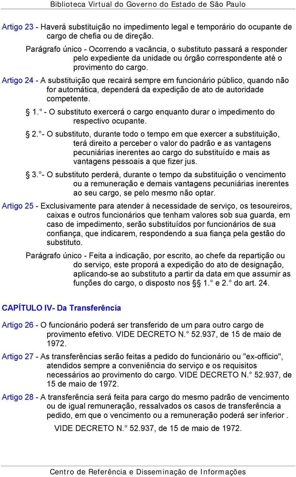 Artigo 24 - A substituição que recairá sempre em funcionário público, quando não for automática, dependerá da expedição de ato de autoridade competente. 1.