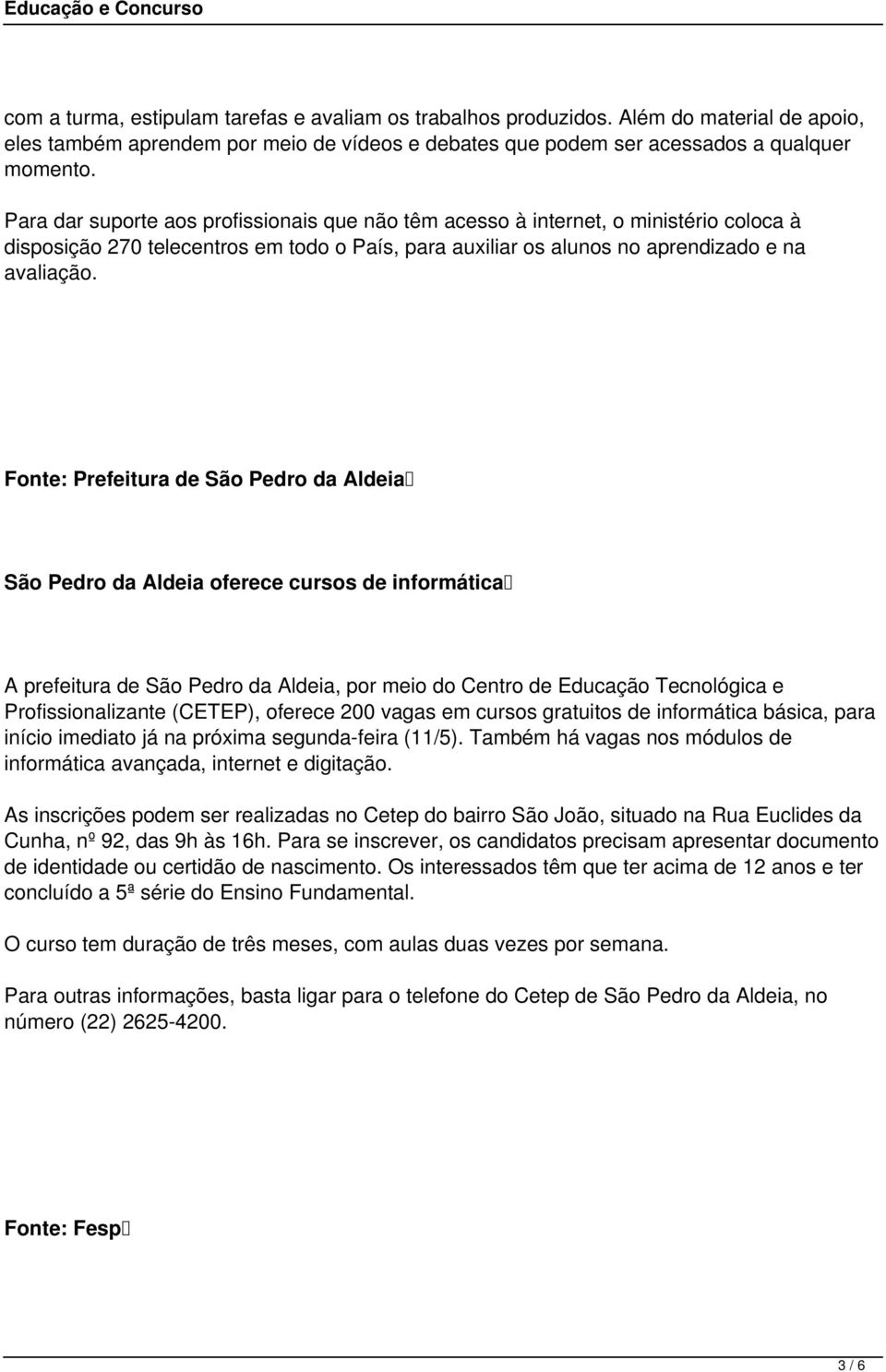 Fonte: Prefeitura de São Pedro da Aldeia São Pedro da Aldeia oferece cursos de informática A prefeitura de São Pedro da Aldeia, por meio do Centro de Educação Tecnológica e Profissionalizante