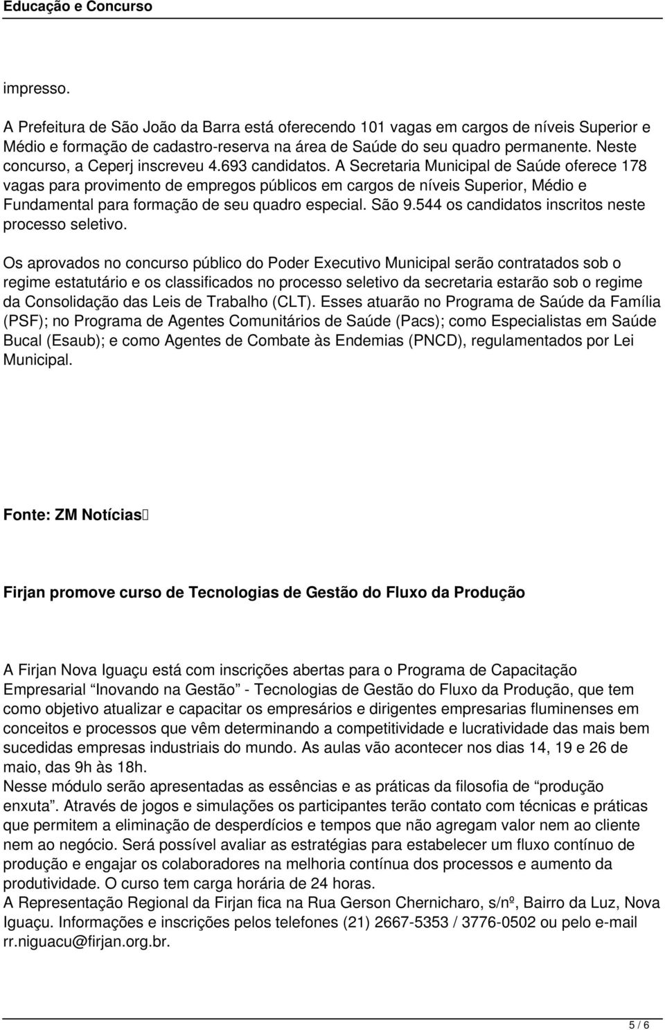 A Secretaria Municipal de Saúde oferece 178 vagas para provimento de empregos públicos em cargos de níveis Superior, Médio e Fundamental para formação de seu quadro especial. São 9.