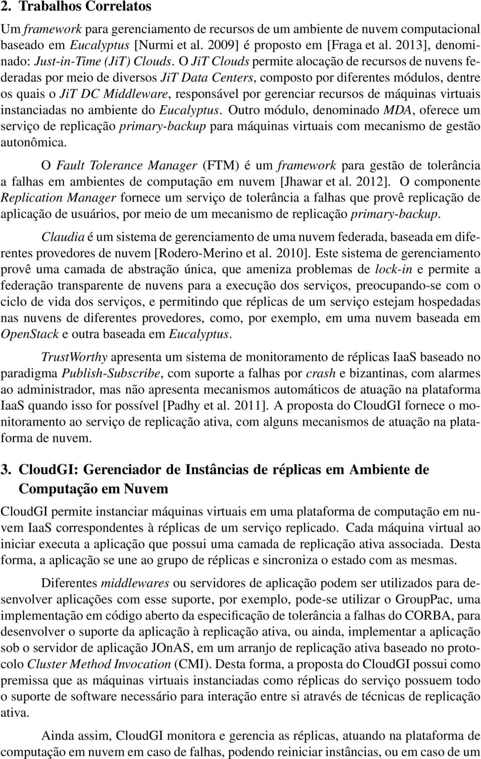 O JiT Clouds permite alocação de recursos de nuvens federadas por meio de diversos JiT Data Centers, composto por diferentes módulos, dentre os quais o JiT DC Middleware, responsável por gerenciar