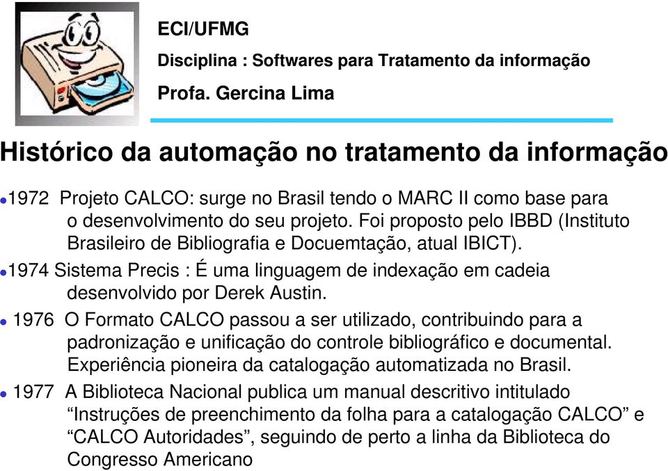 1976 O Formato CALCO passou a ser utilizado, contribuindo para a padronização e unificação do controle bibliográfico e documental.