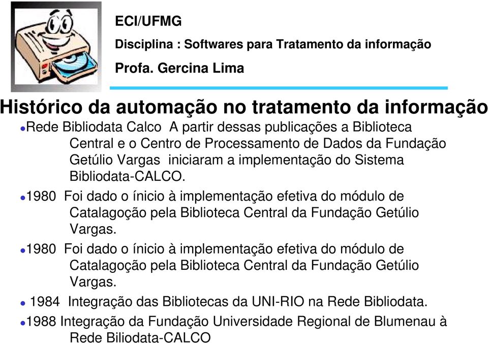 1980 Foi dado o ínicio à implementação efetiva do módulo de Catalagoção pela Biblioteca Central da Fundação Getúlio Vargas.