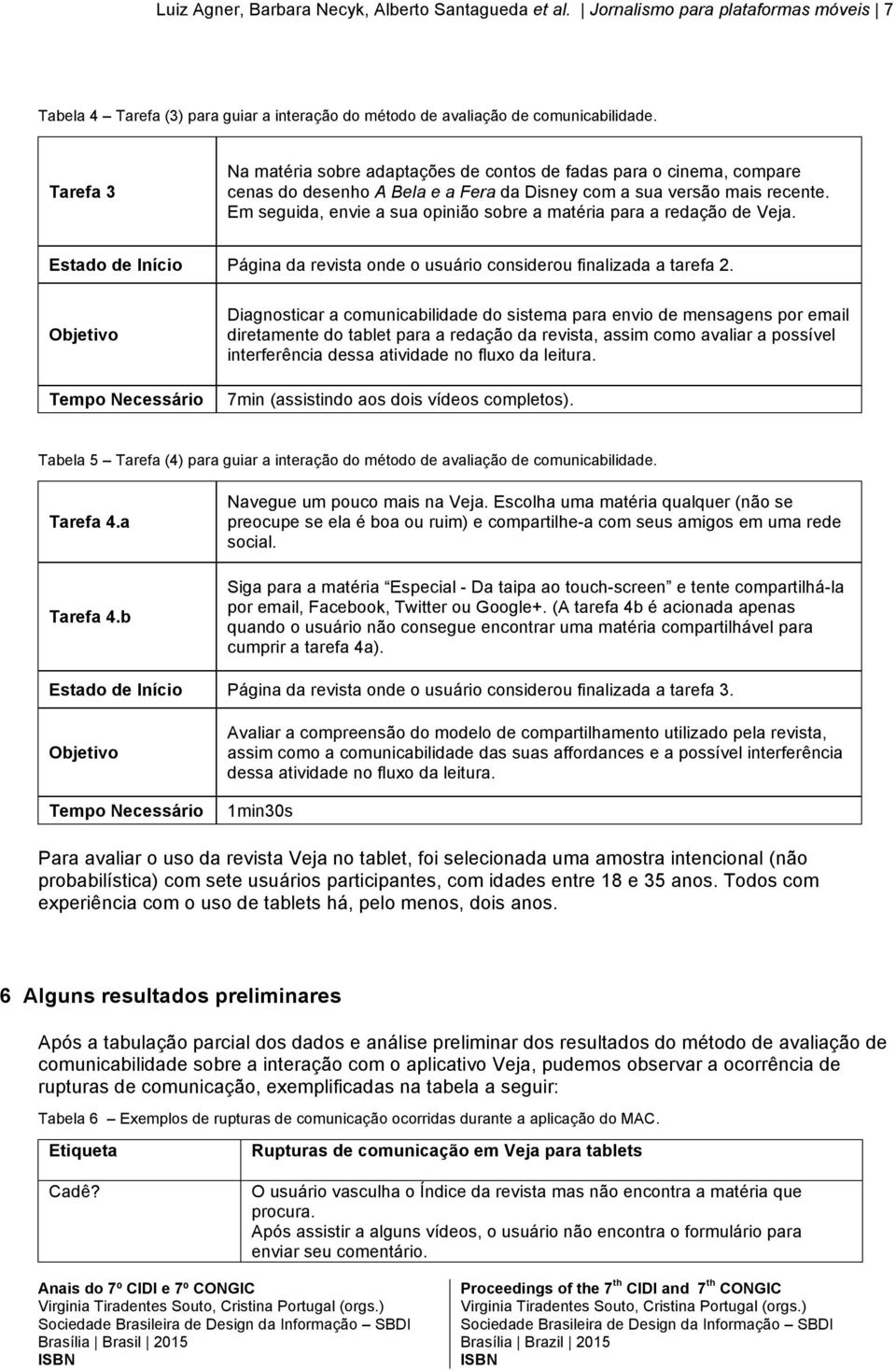 Em seguida, envie a sua opinião sobre a matéria para a redação de Veja. Estado de Início Página da revista onde o usuário considerou finalizada a tarefa 2.