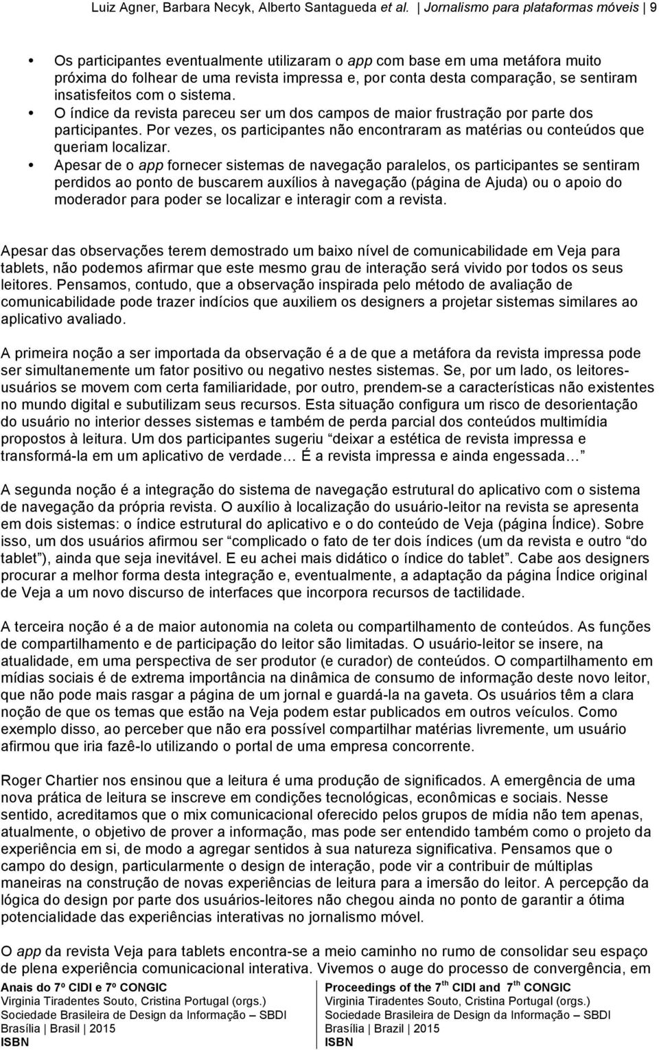 sentiram insatisfeitos com o sistema. O índice da revista pareceu ser um dos campos de maior frustração por parte dos participantes.