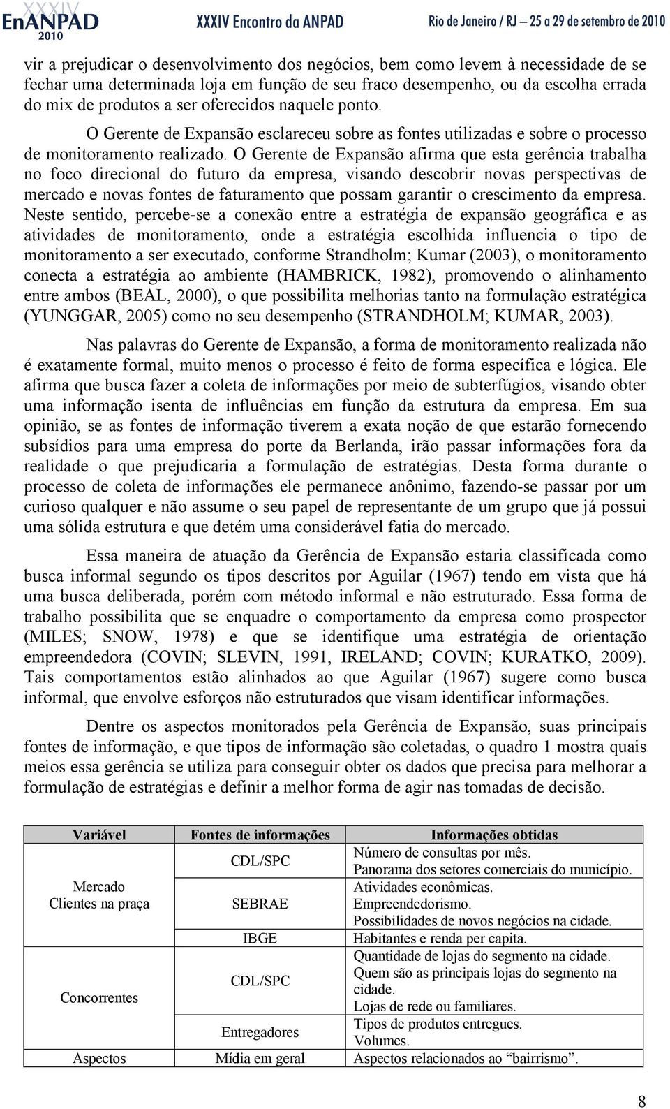 O Gerente de Expansão afirma que esta gerência trabalha no foco direcional do futuro da empresa, visando descobrir novas perspectivas de mercado e novas fontes de faturamento que possam garantir o