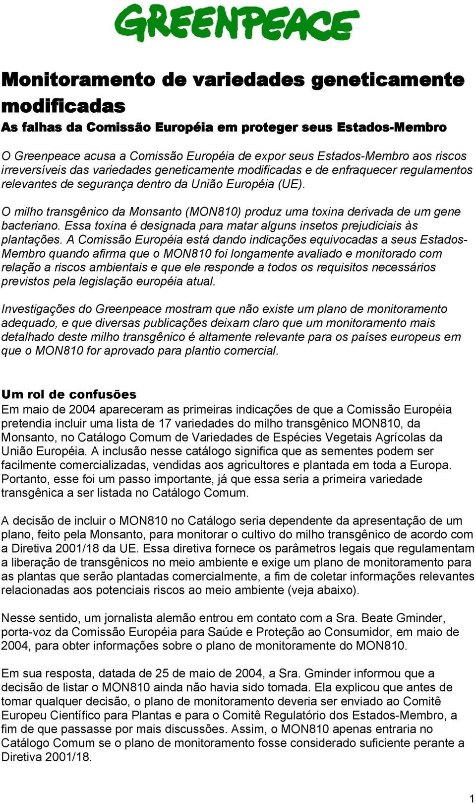 O milho transgênico da Monsanto (MON810) produz uma toxina derivada de um gene bacteriano. Essa toxina é designada para matar alguns insetos prejudiciais às plantações.