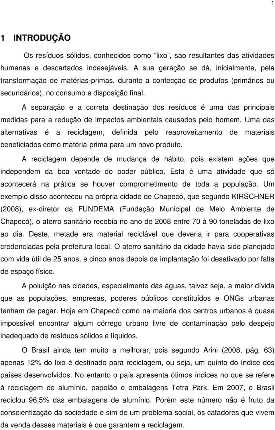 A separação e a correta destinação dos resíduos é uma das principais medidas para a redução de impactos ambientais causados pelo homem.