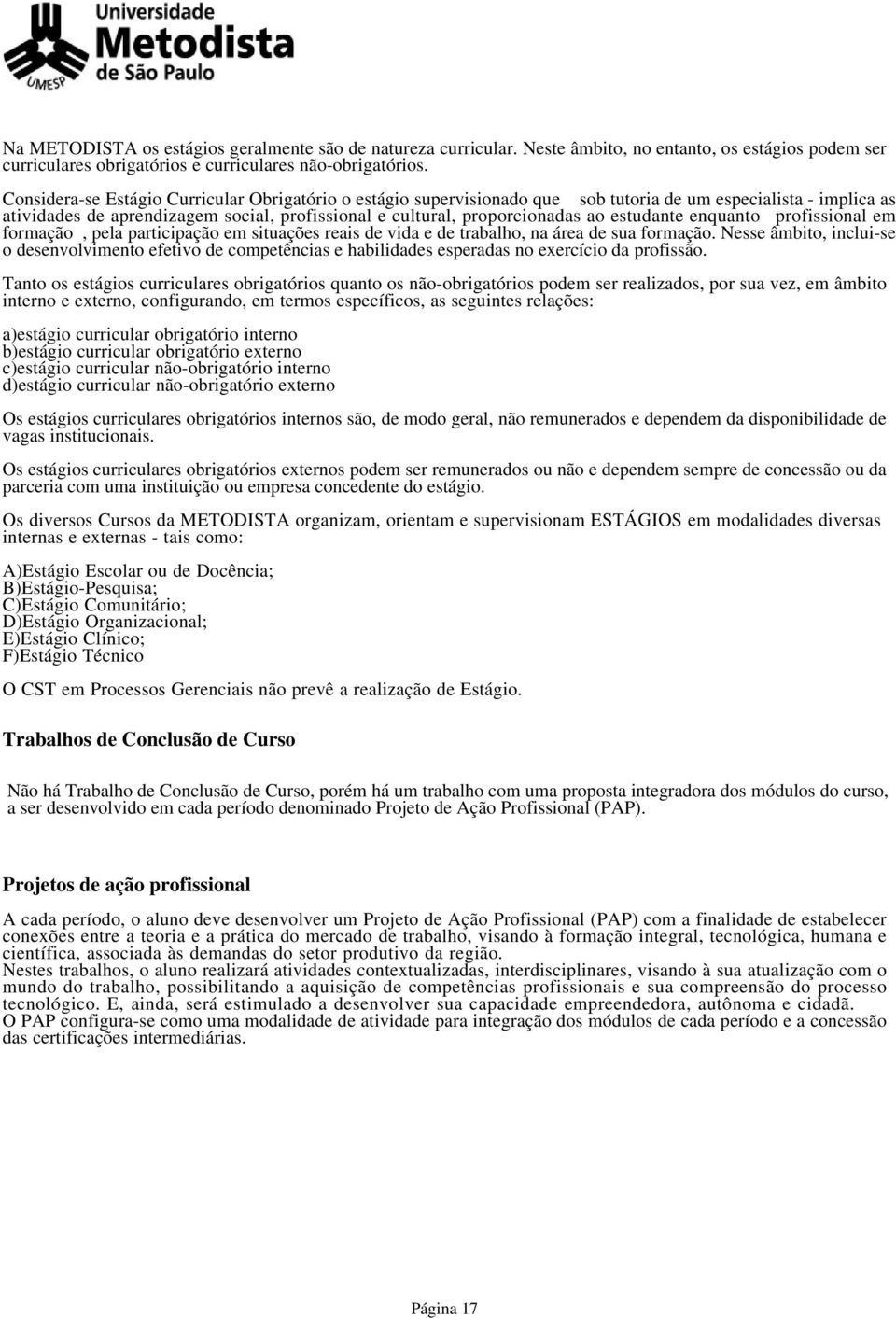 estudante enquanto profissional em formação, pela participação em situações reais de vida e de trabalho, na área de sua formação.