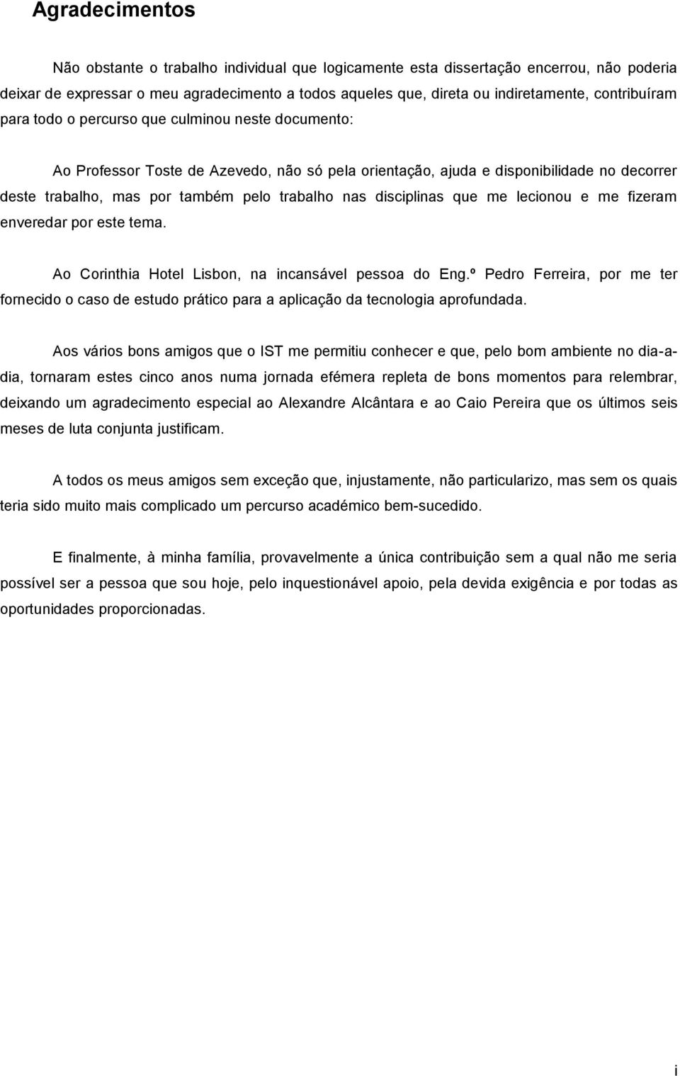 nas disciplinas que me lecionou e me fizeram enveredar por este tema. Ao Corinthia Hotel Lisbon, na incansável pessoa do Eng.