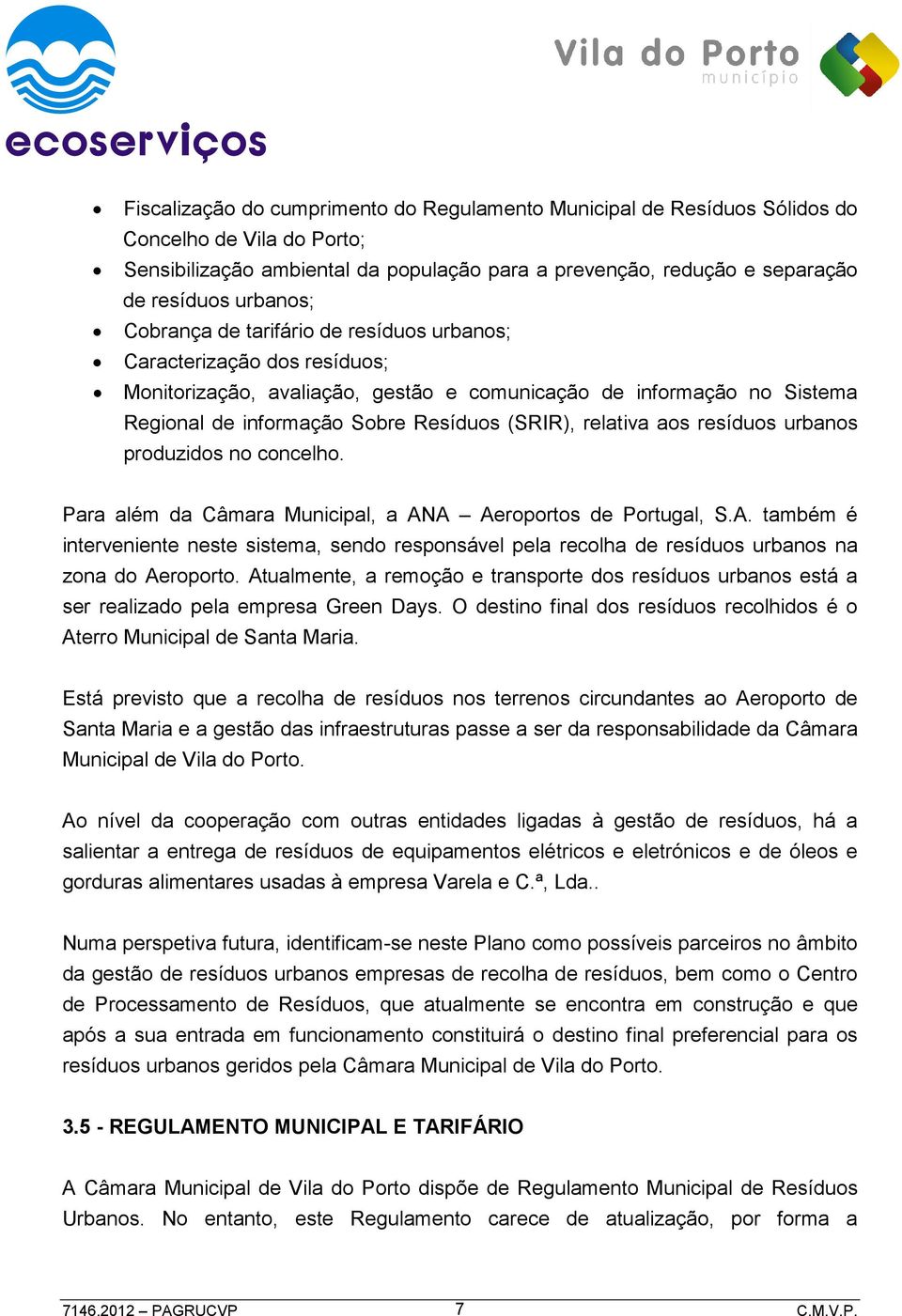 aos resíduos urbanos produzidos no concelho. Para além da Câmara Municipal, a ANA Aeroportos de Portugal, S.A. também é interveniente neste sistema, sendo responsável pela recolha de resíduos urbanos na zona do Aeroporto.