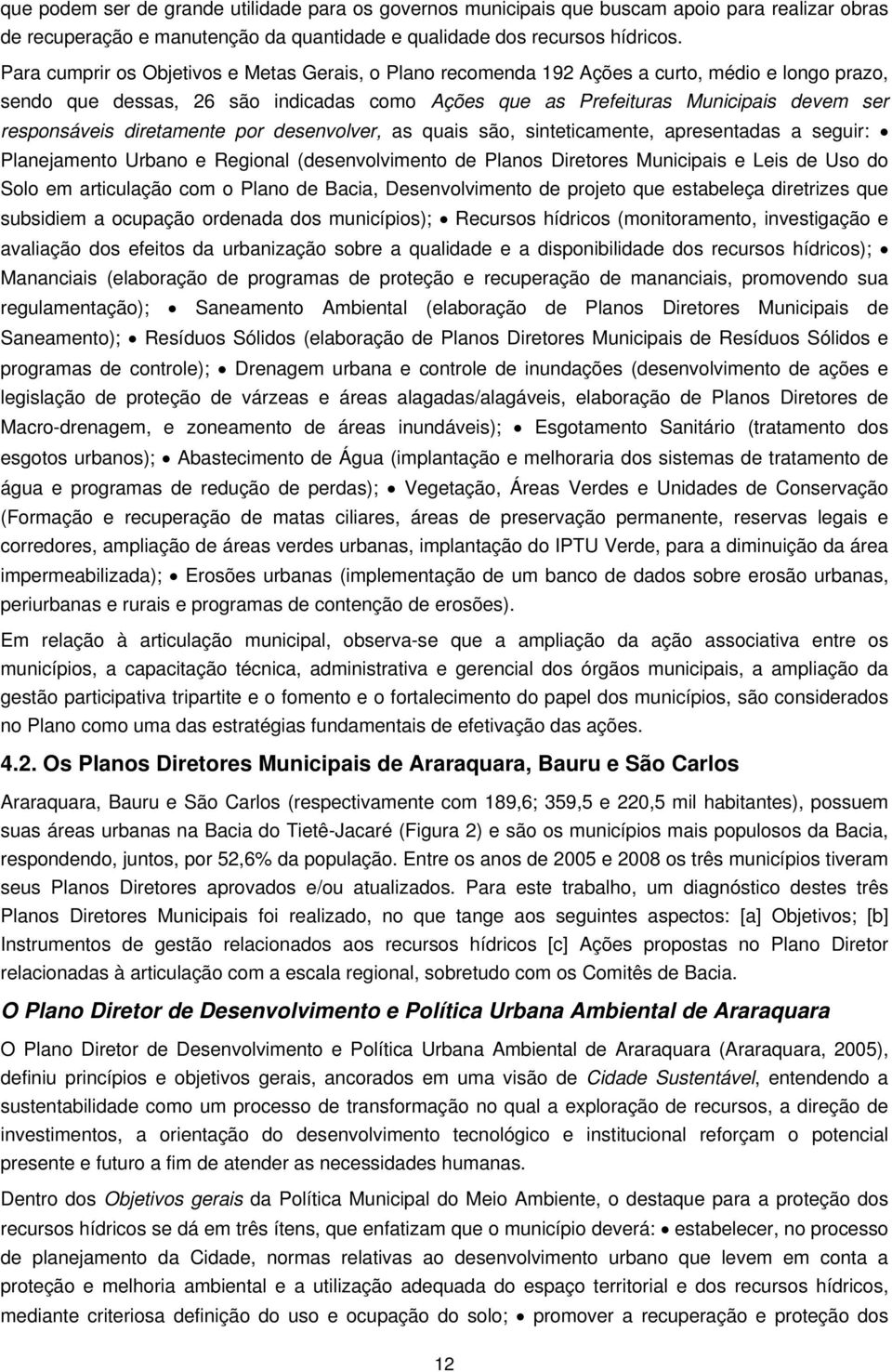 diretamente por desenvolver, as quais são, sinteticamente, apresentadas a seguir: Planejamento Urbano e Regional (desenvolvimento de Planos Diretores Municipais e Leis de Uso do Solo em articulação