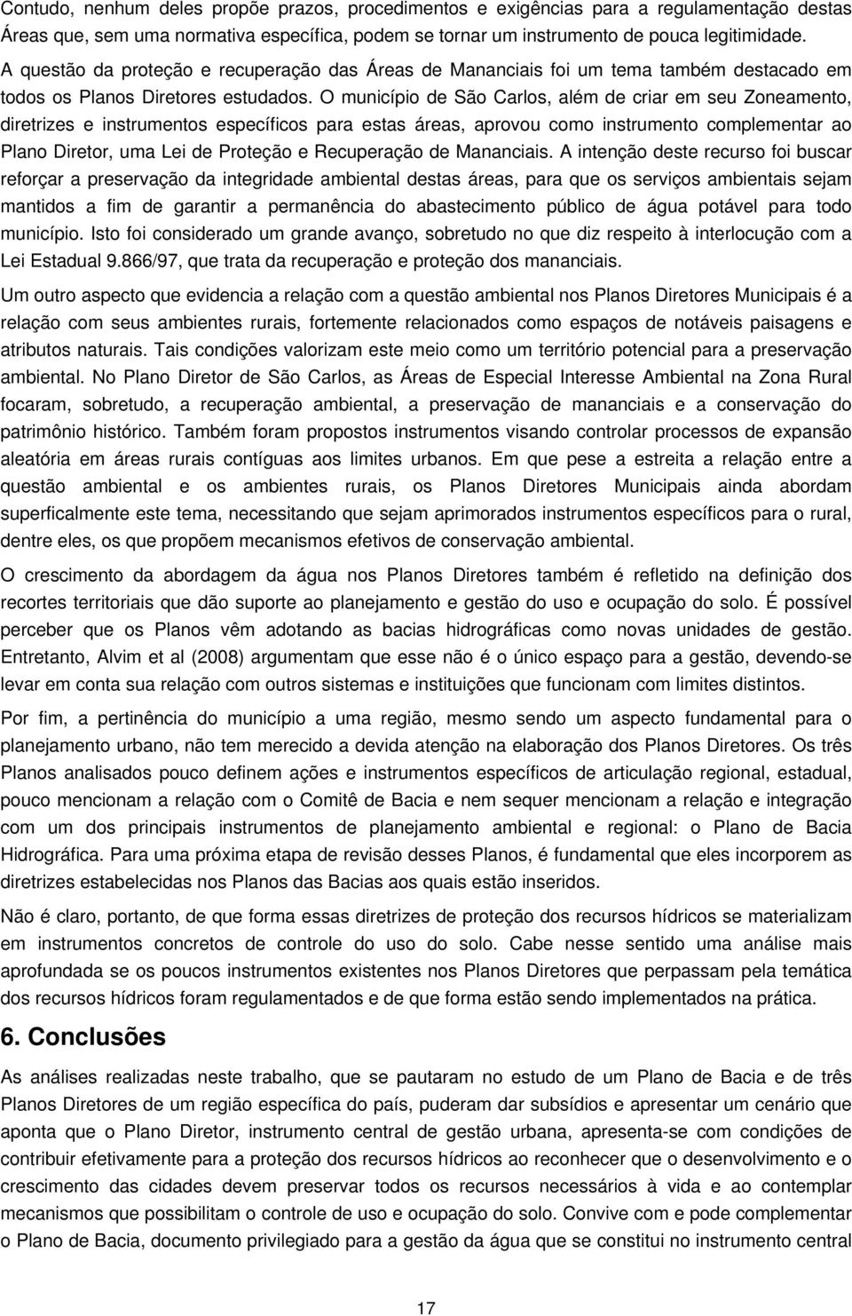 O município de São Carlos, além de criar em seu Zoneamento, diretrizes e instrumentos específicos para estas áreas, aprovou como instrumento complementar ao Plano Diretor, uma Lei de Proteção e