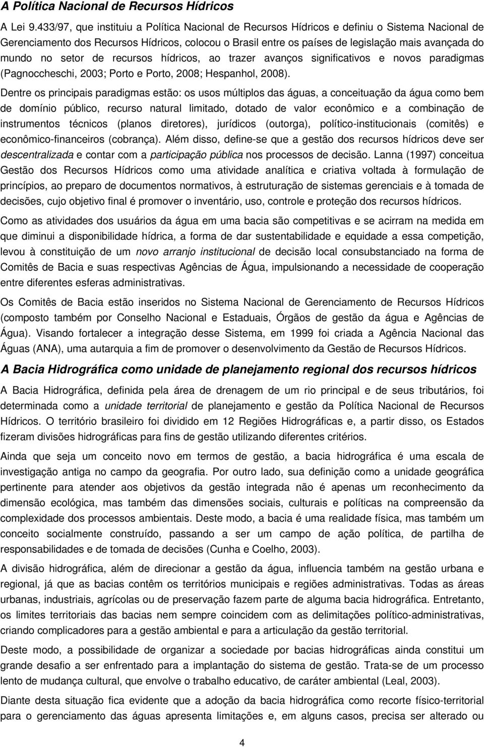 mundo no setor de recursos hídricos, ao trazer avanços significativos e novos paradigmas (Pagnoccheschi, 2003; Porto e Porto, 2008; Hespanhol, 2008).