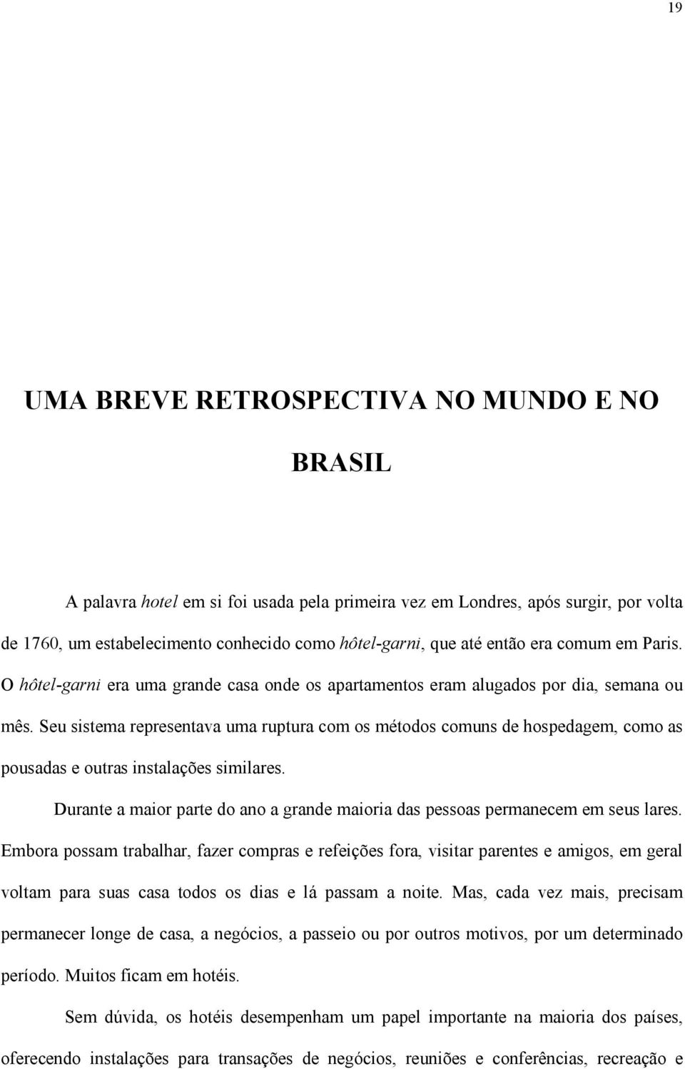 Seu sistema representava uma ruptura com os métodos comuns de hospedagem, como as pousadas e outras instalações similares.