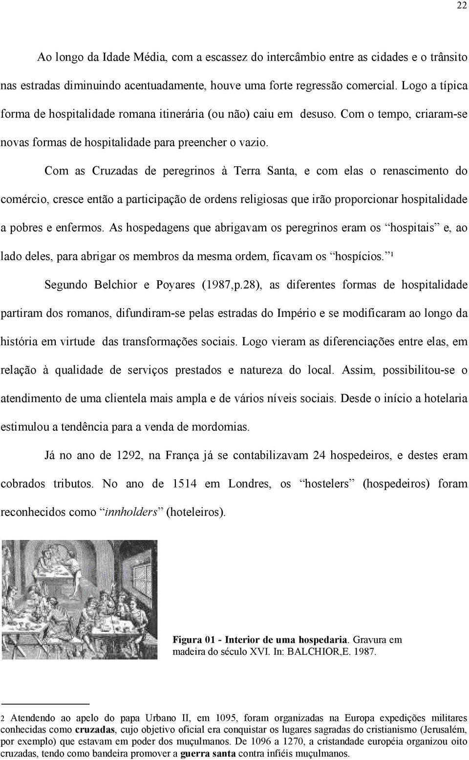 Com as Cruzadas de peregrinos à Terra Santa, e com elas o renascimento do comércio, cresce então a participação de ordens religiosas que irão proporcionar hospitalidade a pobres e enfermos.