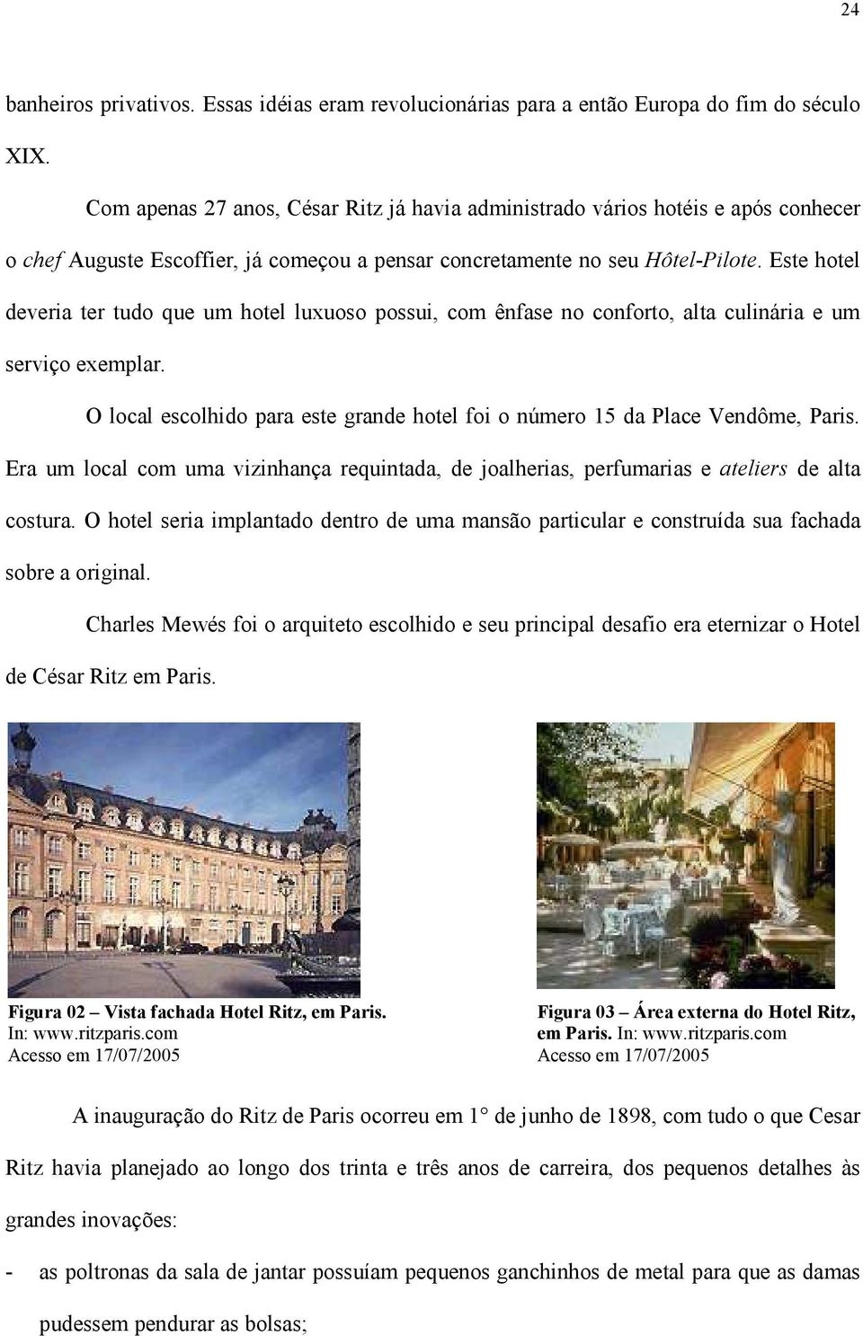 Este hotel deveria ter tudo que um hotel luxuoso possui, com ênfase no conforto, alta culinária e um serviço exemplar. O local escolhido para este grande hotel foi o número 15 da Place Vendôme, Paris.