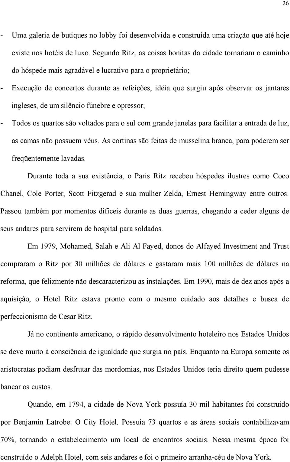 os jantares ingleses, de um silêncio fúnebre e opressor; - Todos os quartos são voltados para o sul com grande janelas para facilitar a entrada de luz, as camas não possuem véus.