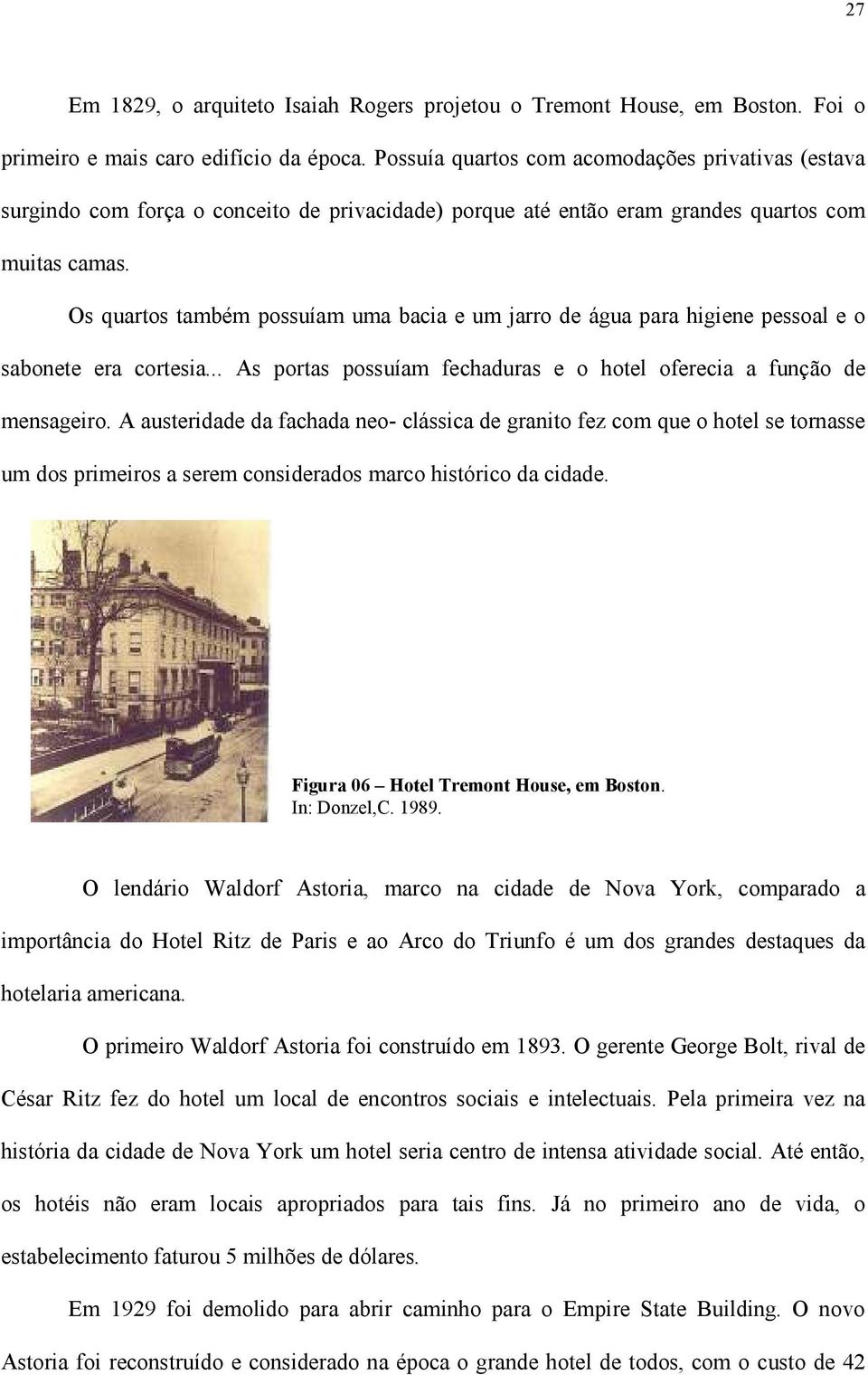 Os quartos também possuíam uma bacia e um jarro de água para higiene pessoal e o sabonete era cortesia... As portas possuíam fechaduras e o hotel oferecia a função de mensageiro.