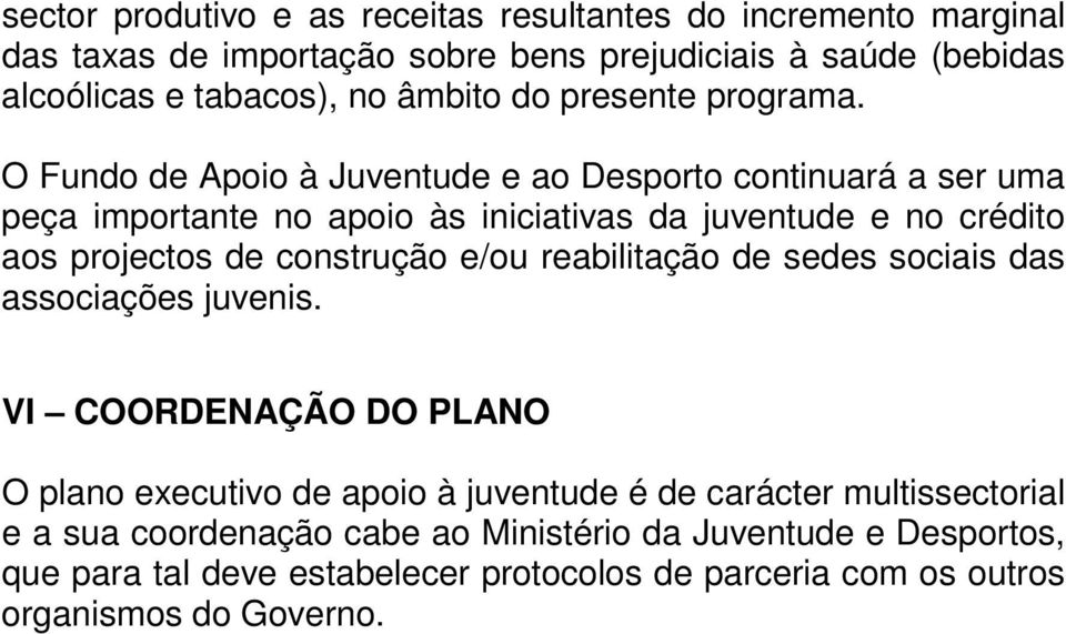 O Fundo de Apoio à Juventude e ao Desporto continuará a ser uma peça importante no apoio às iniciativas da juventude e no crédito aos projectos de construção e/ou