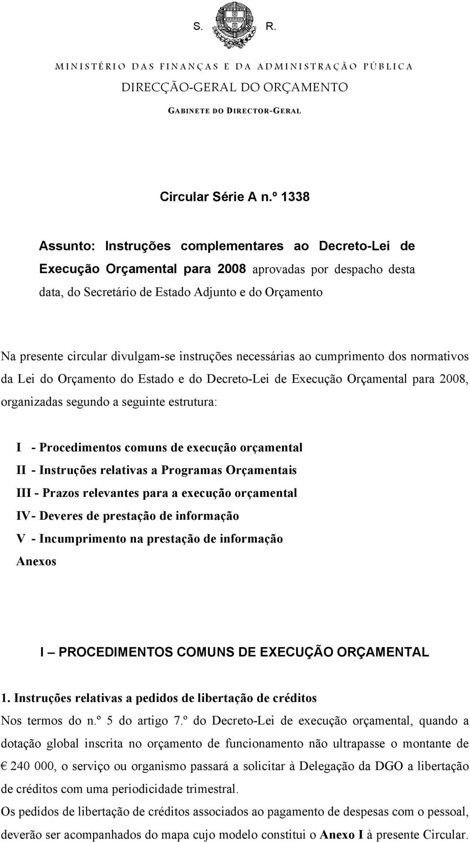 Decreto-Lei de Execução Orçamental para 2008, organizadas segundo a seguinte estrutura: I - Procedimentos comuns de execução orçamental II - Instruções relativas a Programas Orçamentais III - Prazos