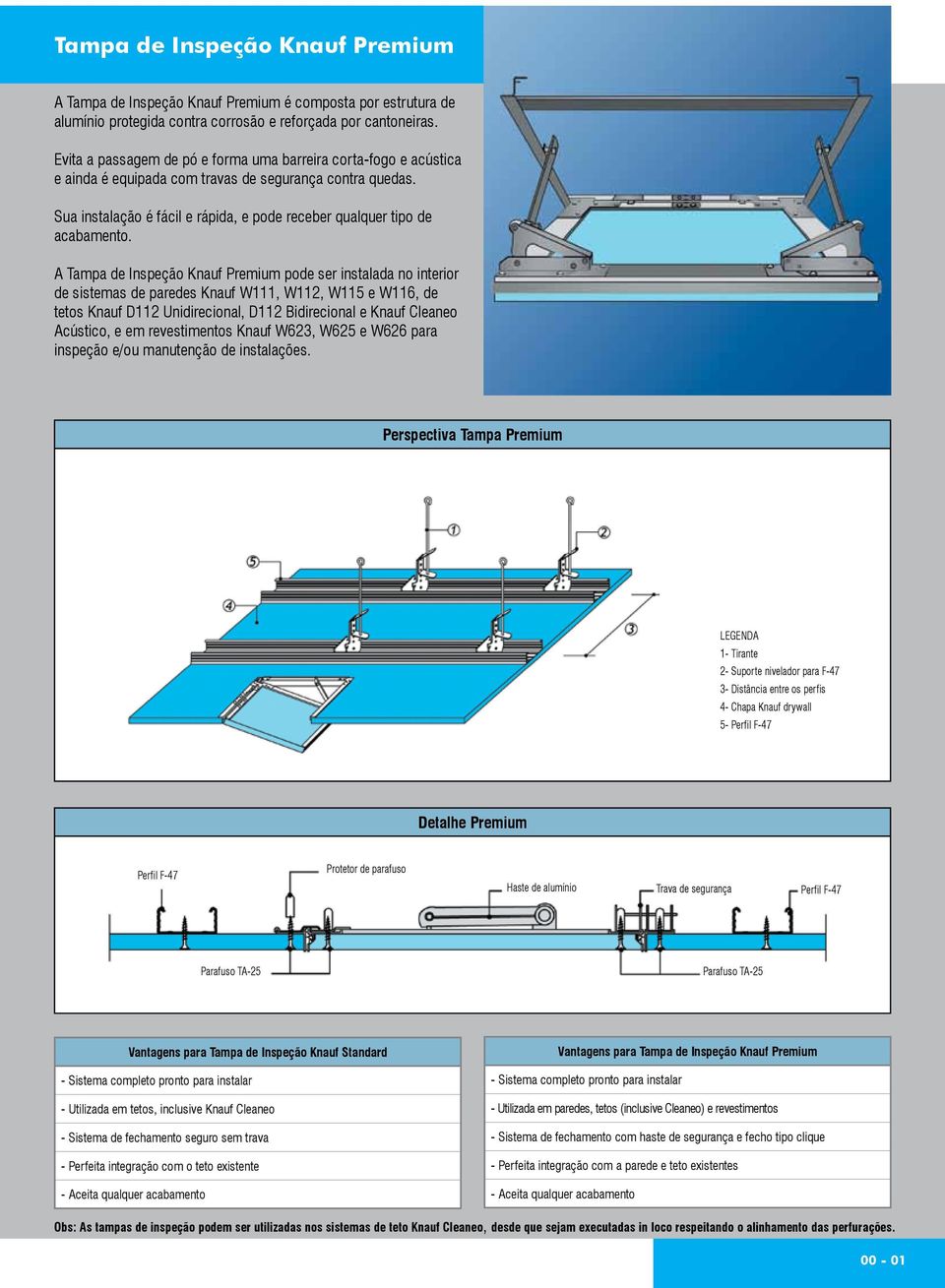 A Tampa de Inspeção Knauf Premium pode ser instalada no interior de sistemas de paredes Knauf W111, W112, W115 e W116, de tetos Knauf D112 Unidirecional, D112 Bidirecional e Knauf Cleaneo Acústico, e