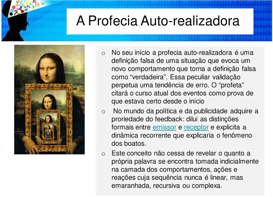 O profeta citará o curso atual dos eventos como prova de que estava certo desde o início o No mundo da política e da publicidade adquire a proriedade do feedback: dilui as distinções