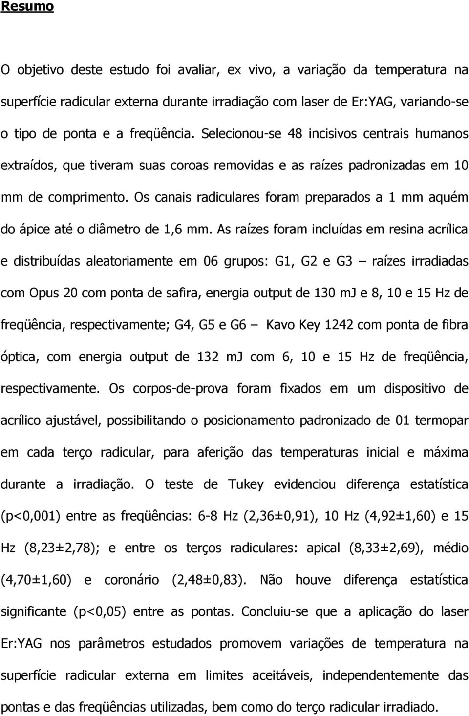 Os canais radiculares foram preparados a 1 mm aquém do ápice até o diâmetro de 1,6 mm.