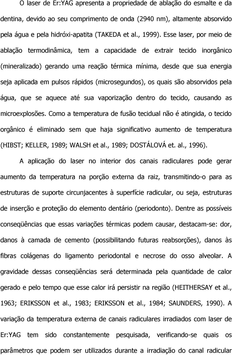 (microsegundos), os quais são absorvidos pela água, que se aquece até sua vaporização dentro do tecido, causando as microexplosões.