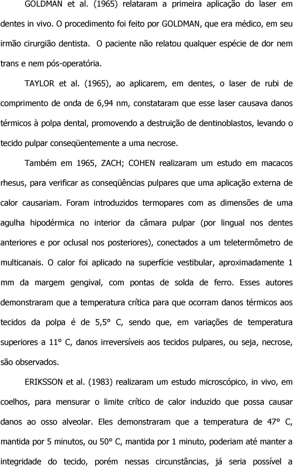 (1965), ao aplicarem, em dentes, o laser de rubi de comprimento de onda de 6,94 nm, constataram que esse laser causava danos térmicos à polpa dental, promovendo a destruição de dentinoblastos,